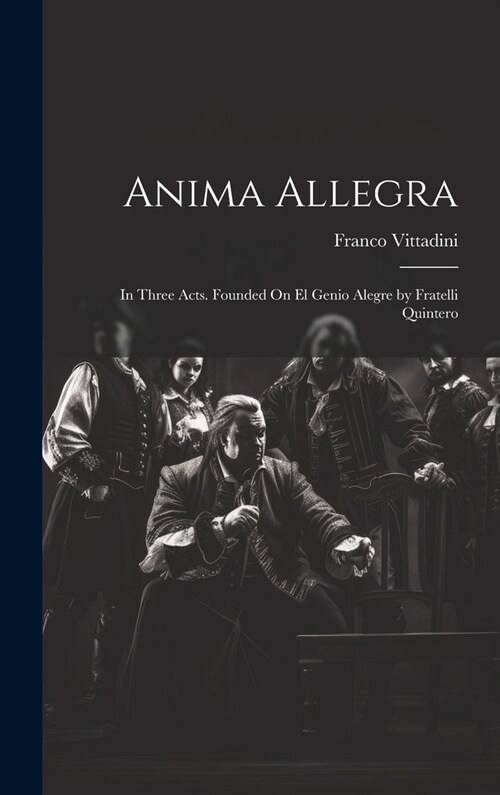 Anima Allegra: In Three Acts. Founded On El Genio Alegre by Fratelli Quintero (Hardcover)