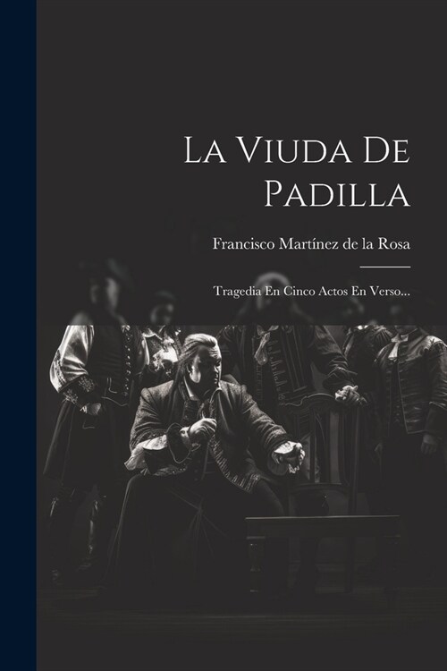 La Viuda De Padilla: Tragedia En Cinco Actos En Verso... (Paperback)