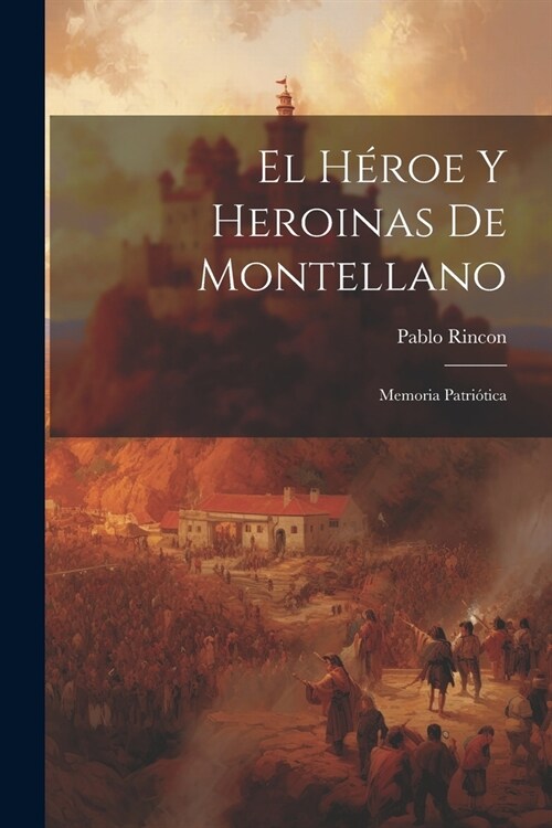 El H?oe Y Heroinas De Montellano: Memoria Patri?ica (Paperback)