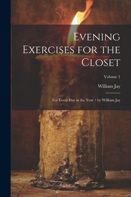 Evening Exercises for the Closet: For Every Day in the Year / by William Jay; Volume 1 (Paperback)