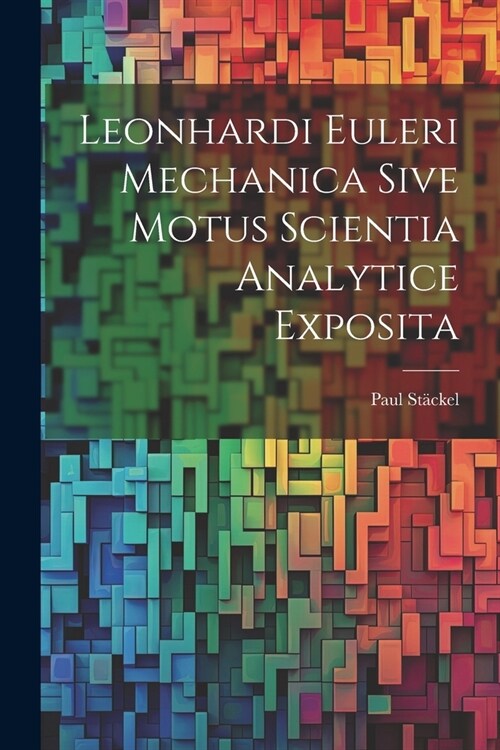 Leonhardi Euleri Mechanica Sive Motus Scientia Analytice Exposita (Paperback)