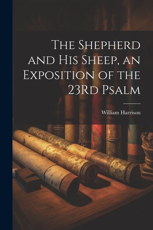 The Shepherd and His Sheep, an Exposition of the 23Rd Psalm (Paperback)