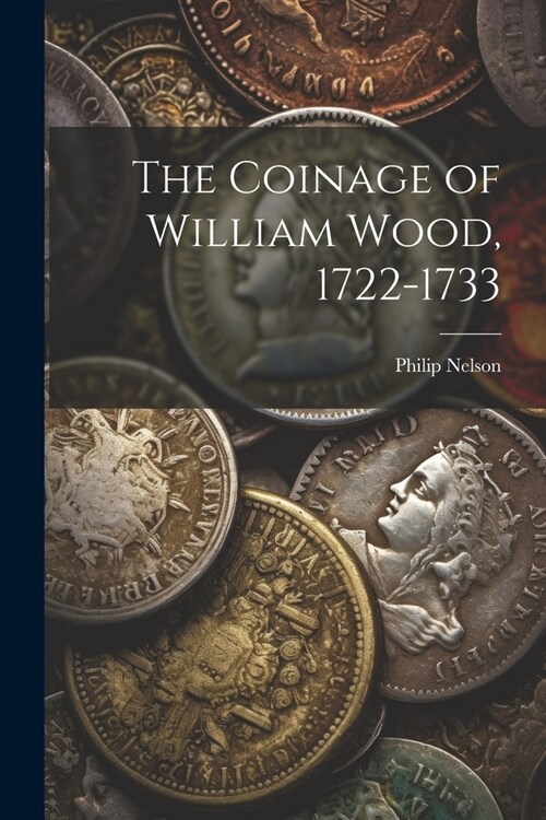 The Coinage of William Wood, 1722-1733 (Paperback)