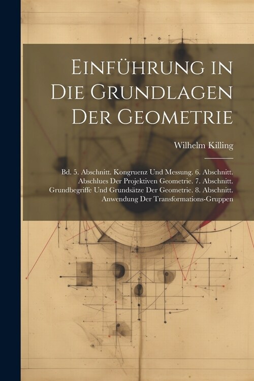 Einf?rung in Die Grundlagen Der Geometrie: Bd. 5. Abschnitt. Kongruenz Und Messung. 6. Abschnitt. Abschlues Der Projektiven Geometrie. 7. Abschnitt. (Paperback)