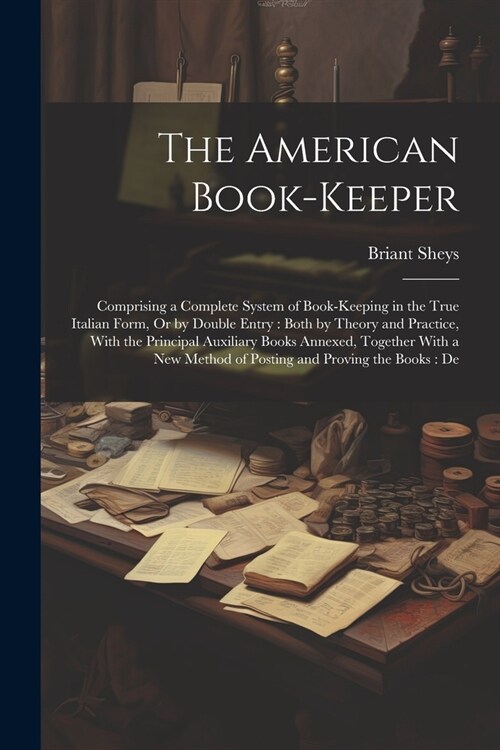 The American Book-Keeper: Comprising a Complete System of Book-Keeping in the True Italian Form, Or by Double Entry: Both by Theory and Practice (Paperback)
