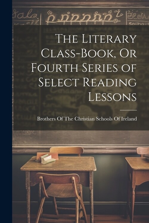 The Literary Class-Book, Or Fourth Series of Select Reading Lessons (Paperback)