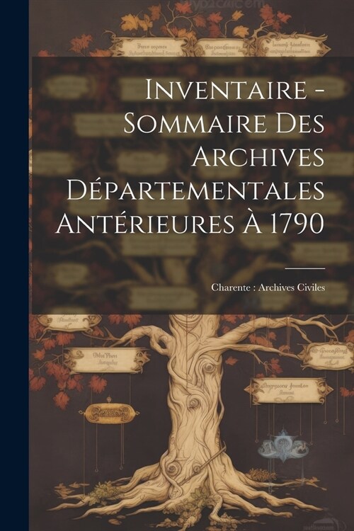 Inventaire - Sommaire Des Archives D?artementales Ant?ieures ?1790: Charente: Archives Civiles (Paperback)