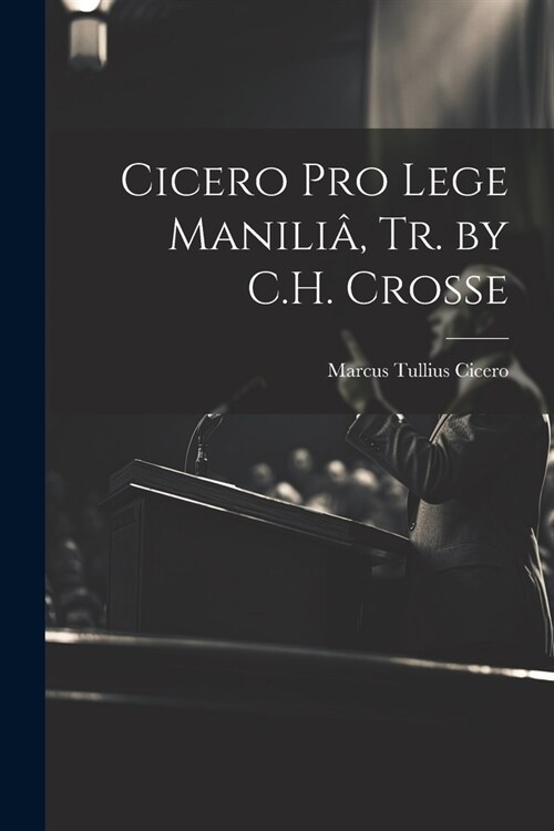 Cicero Pro Lege Manili? Tr. by C.H. Crosse (Paperback)