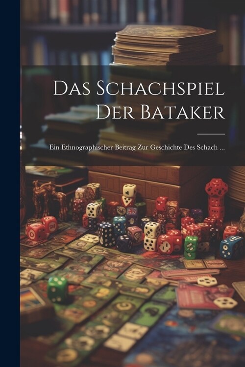 Das Schachspiel Der Bataker: Ein Ethnographischer Beitrag Zur Geschichte Des Schach ... (Paperback)