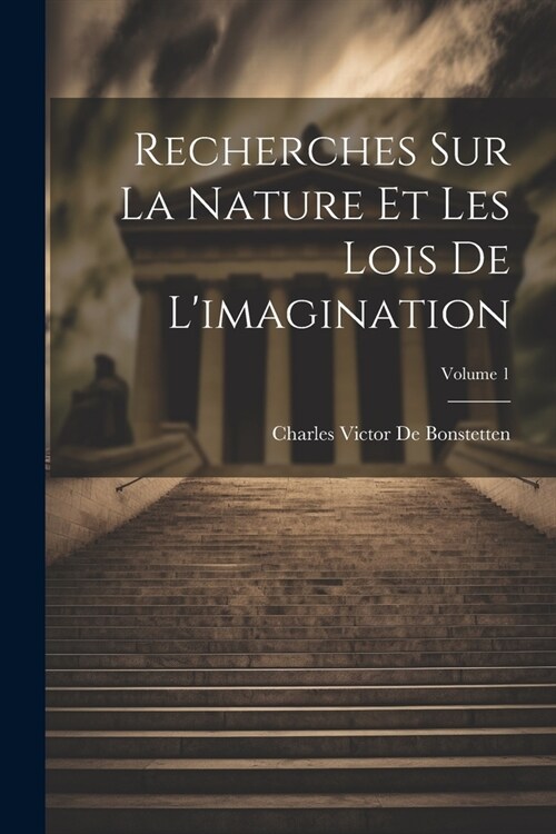 Recherches Sur La Nature Et Les Lois De Limagination; Volume 1 (Paperback)