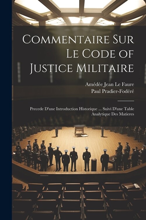 Commentaire Sur Le Code of Justice Militaire: Precede Dune Introduction Historique ... Suivi Dune Table Analytique Des Matieres (Paperback)