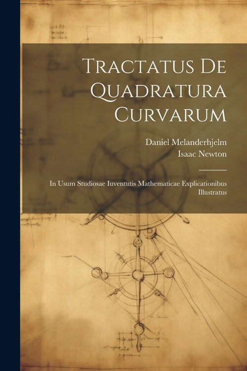 Tractatus De Quadratura Curvarum: In Usum Studiosae Iuventutis Mathematicae Explicationibus Illustratus (Paperback)