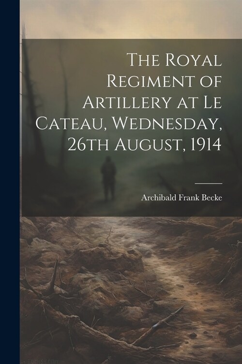 The Royal Regiment of Artillery at Le Cateau, Wednesday, 26th August, 1914 (Paperback)
