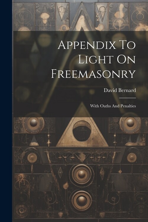 Appendix To Light On Freemasonry: With Oaths And Penalties (Paperback)