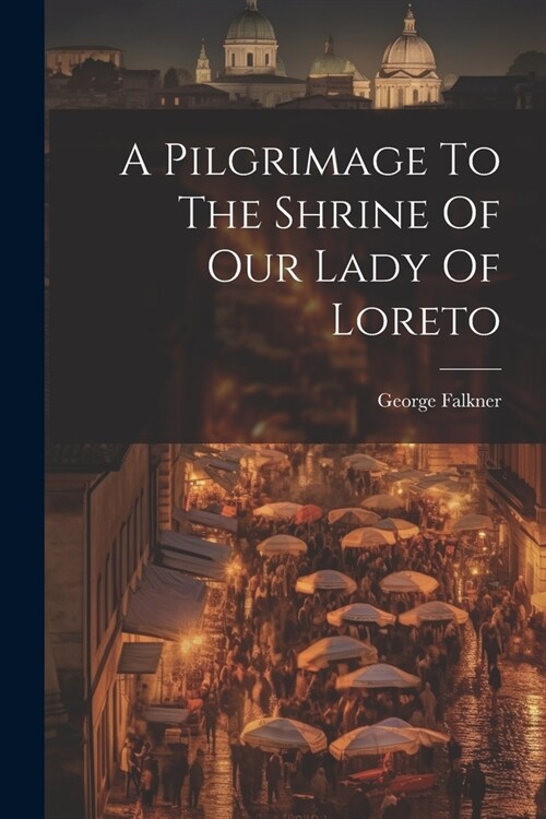 A Pilgrimage To The Shrine Of Our Lady Of Loreto (Paperback)