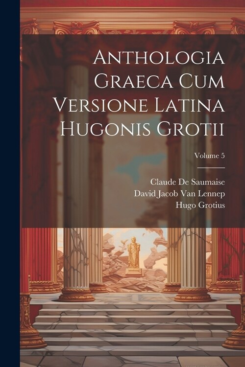 Anthologia Graeca Cum Versione Latina Hugonis Grotii; Volume 5 (Paperback)