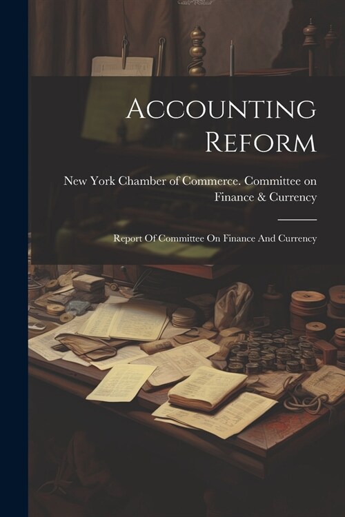 Accounting Reform: Report Of Committee On Finance And Currency (Paperback)