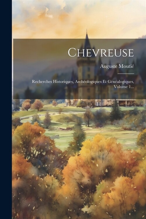 Chevreuse: Recherches Historiques, Arch?logiques Et G??logiques, Volume 1... (Paperback)