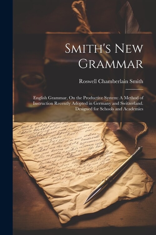 Smiths New Grammar: English Grammar, On the Productive System: A Method of Instruction Recently Adopted in Germany and Switzerland. Design (Paperback)