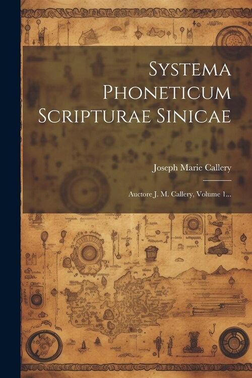 Systema Phoneticum Scripturae Sinicae: Auctore J. M. Callery, Volume 1... (Paperback)