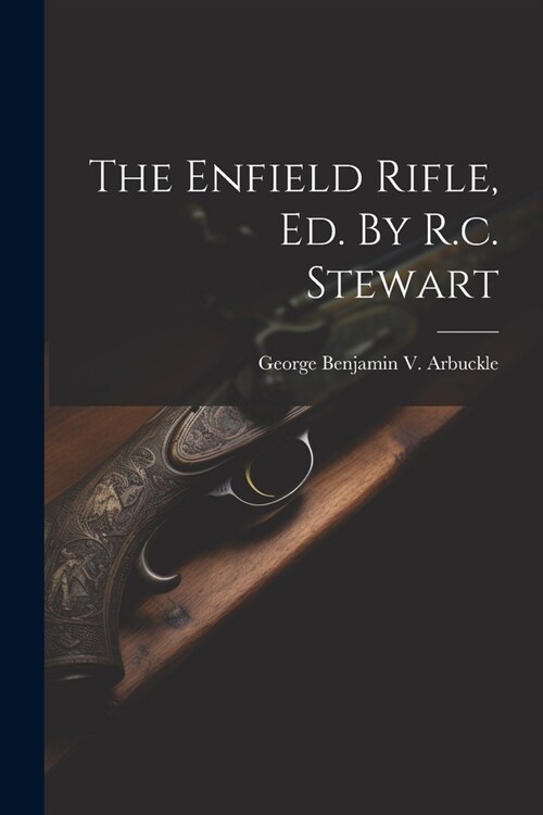 The Enfield Rifle, Ed. By R.c. Stewart (Paperback)