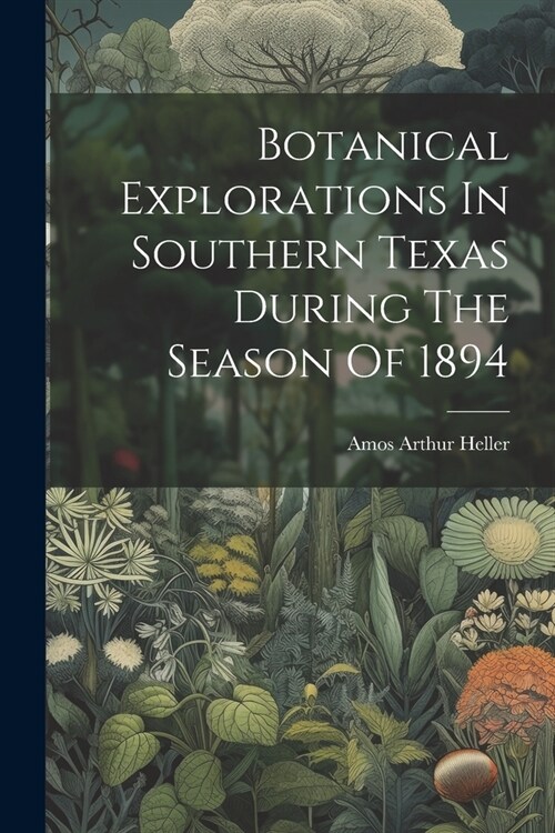 Botanical Explorations In Southern Texas During The Season Of 1894 (Paperback)