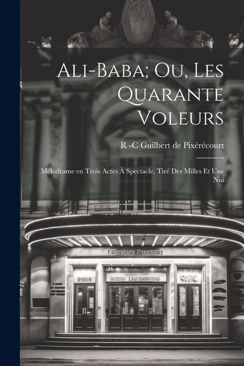 Ali-Baba; ou, Les Quarante Voleurs: M?odrame en Trois Actes ?Spectacle, tir?des Milles et une Nui (Paperback)