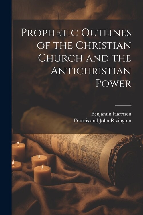 Prophetic Outlines of the Christian Church and the Antichristian Power (Paperback)