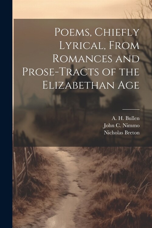 Poems, Chiefly Lyrical, From Romances and Prose-Tracts of the Elizabethan Age (Paperback)