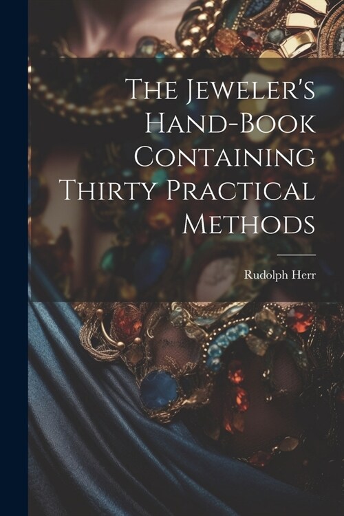 The Jewelers Hand-Book Containing Thirty Practical Methods (Paperback)