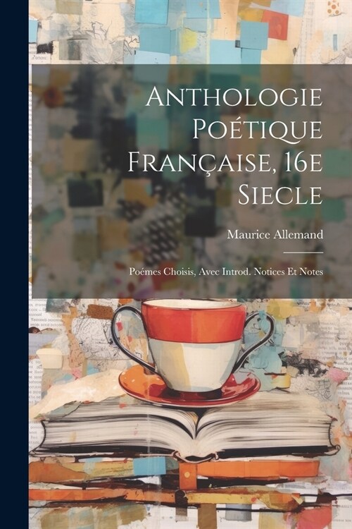 Anthologie Po?ique Fran?ise, 16e Siecle; Po?es Choisis, Avec Introd. Notices et Notes (Paperback)