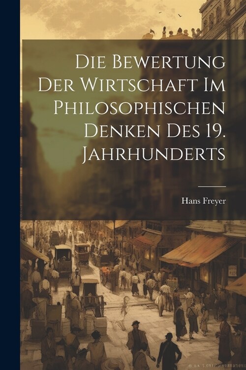 Die Bewertung der Wirtschaft im philosophischen Denken des 19. Jahrhunderts (Paperback)