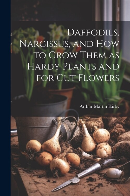 Daffodils, Narcissus, and how to Grow Them as Hardy Plants and for cut Flowers (Paperback)