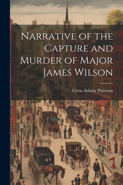 Narrative of the Capture and Murder of Major James Wilson (Paperback)