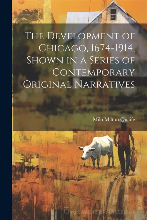 The Development of Chicago, 1674-1914, Shown in a Series of Contemporary Original Narratives (Paperback)