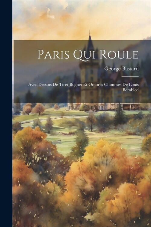 Paris Qui Roule: Avec Dessins De Tiret-Bognet Et Ombres Chinoises De Louis Bombled (Paperback)