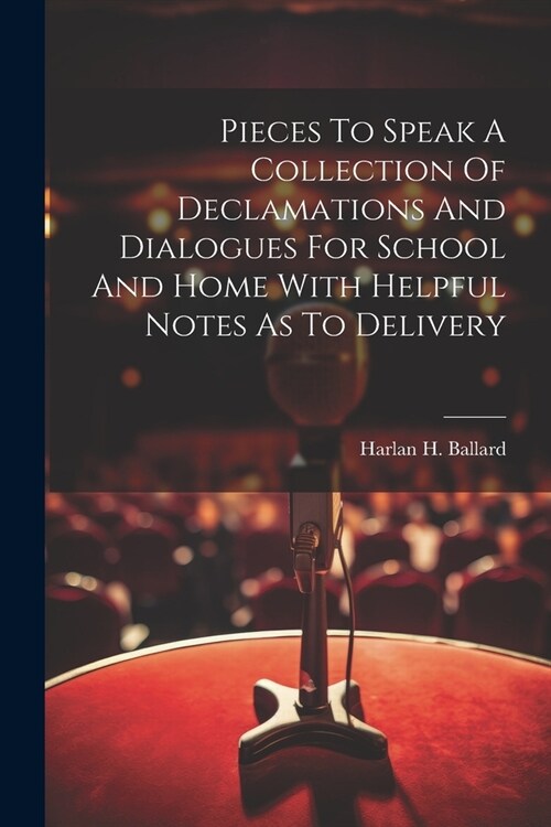 Pieces To Speak A Collection Of Declamations And Dialogues For School And Home With Helpful Notes As To Delivery (Paperback)