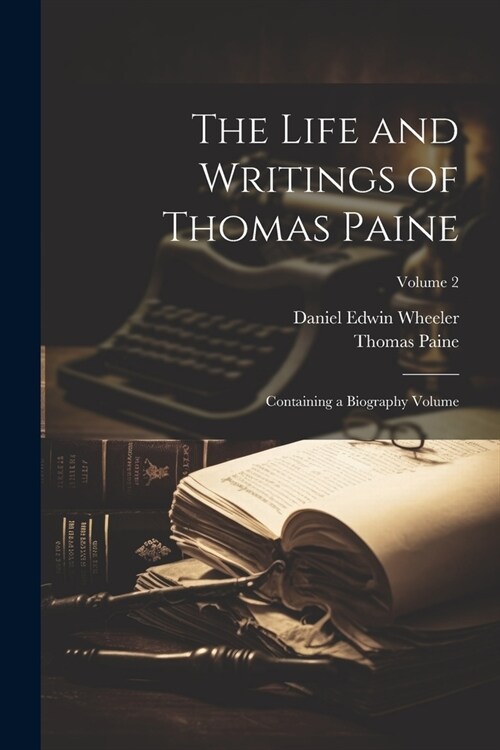 The Life and Writings of Thomas Paine: Containing a Biography Volume; Volume 2 (Paperback)