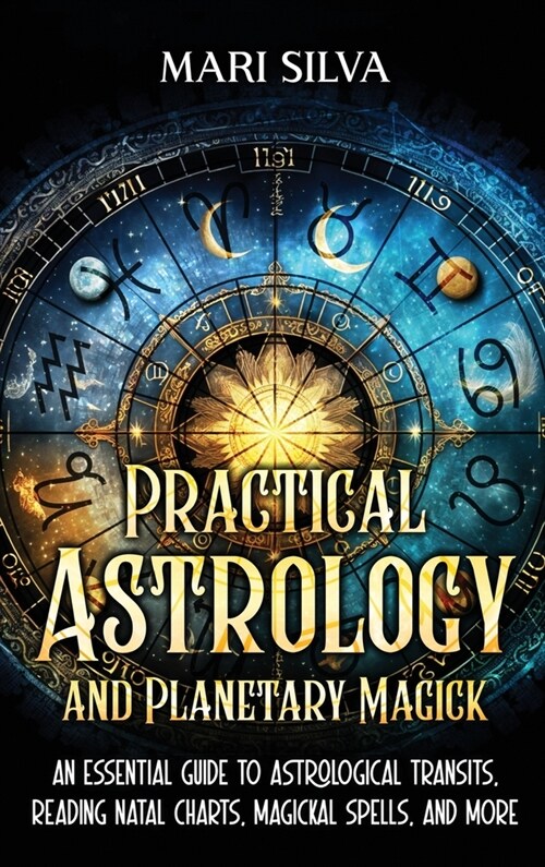 Practical Astrology and Planetary Magick: An Essential Guide to Astrological Transits, Reading Natal Charts, Magickal Spells, and More (Hardcover)