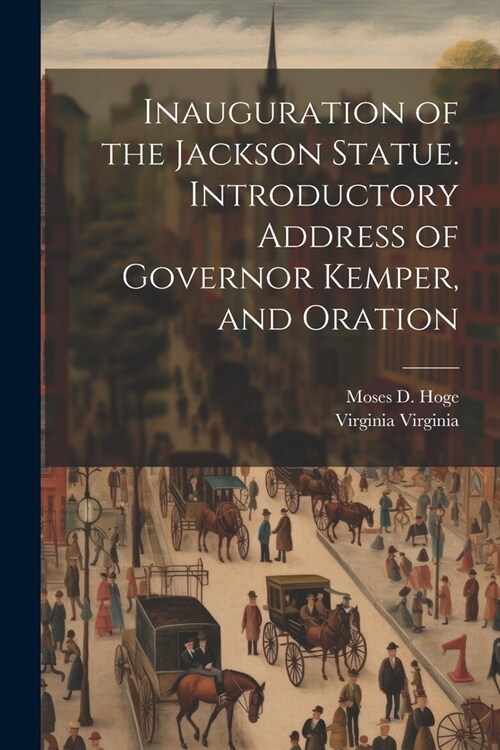 Inauguration of the Jackson Statue. Introductory Address of Governor Kemper, and Oration (Paperback)