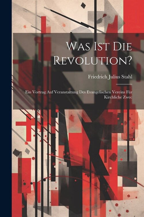 Was ist die Revolution?: Ein Vortrag auf Veranstaltung des Evangelischen Vereins f? Kirchliche Zwec (Paperback)