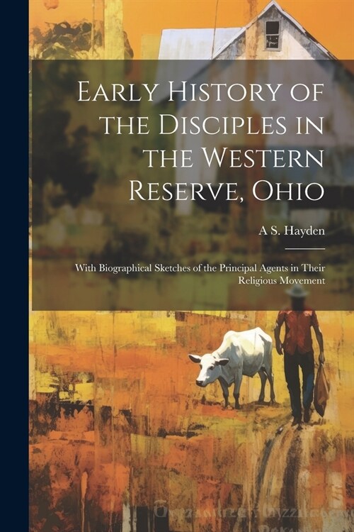 Early History of the Disciples in the Western Reserve, Ohio; With Biographical Sketches of the Principal Agents in Their Religious Movement (Paperback)