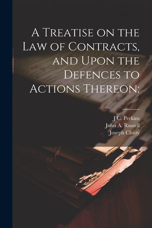 A Treatise on the law of Contracts, and Upon the Defences to Actions Thereon; (Paperback)