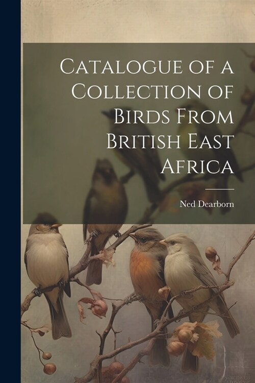 Catalogue of a Collection of Birds From British East Africa (Paperback)