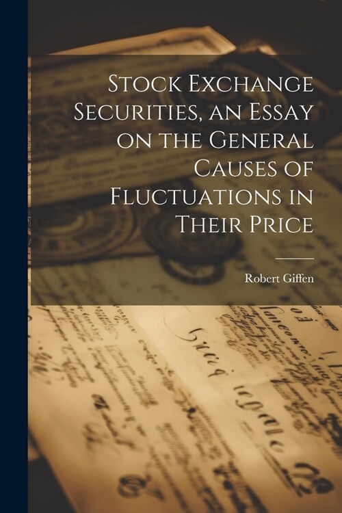Stock Exchange Securities, an Essay on the General Causes of Fluctuations in Their Price (Paperback)
