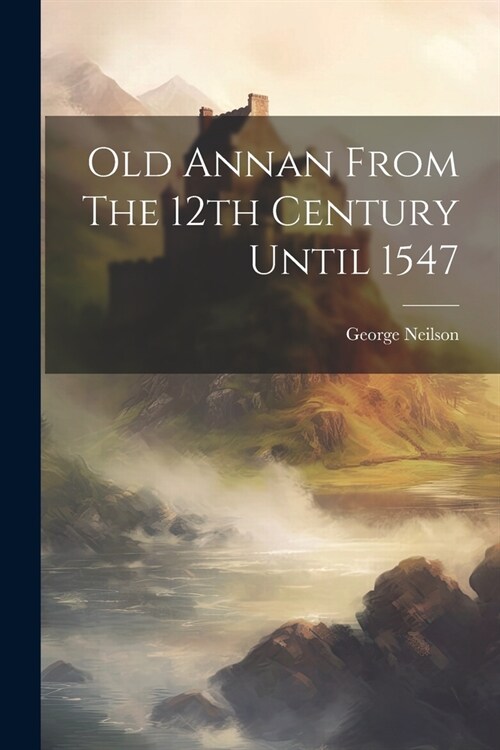 Old Annan From The 12th Century Until 1547 (Paperback)