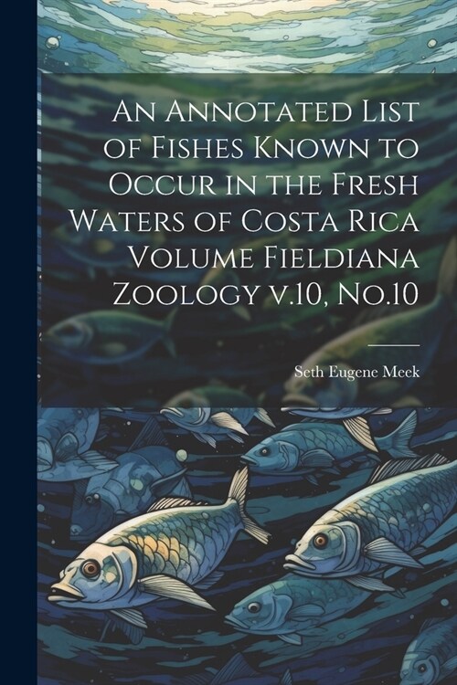 An Annotated List of Fishes Known to Occur in the Fresh Waters of Costa Rica Volume Fieldiana Zoology v.10, No.10 (Paperback)