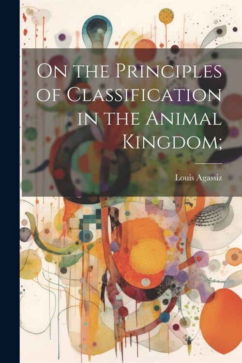 On the Principles of Classification in the Animal Kingdom; (Paperback)