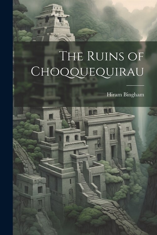 The Ruins of Choqquequirau (Paperback)