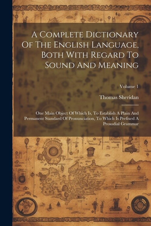 A Complete Dictionary Of The English Language, Both With Regard To Sound And Meaning: One Main Object Of Which Is, To Establish A Plain And Permanent (Paperback)